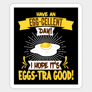 Have An Egg-Cellent Day - Funny Egg Pun Magnet